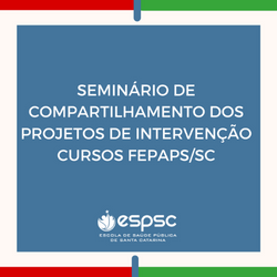 Seminário de Compartilhamento de Projetos de Intervenção FEPAPS/SC 